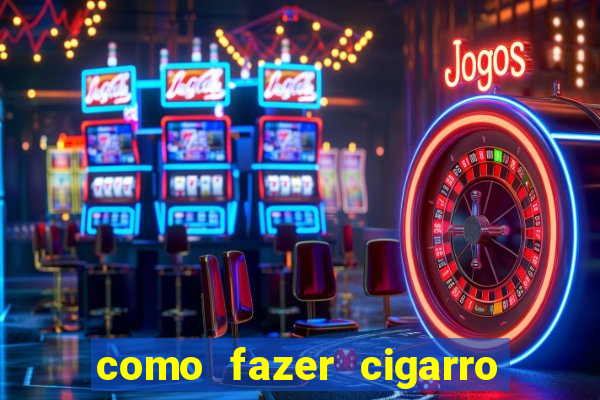 como fazer cigarro caseiro de papel